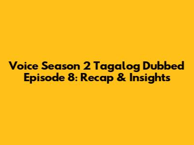 Voice Season 2 Tagalog Dubbed Episode 8: Recap & Insights