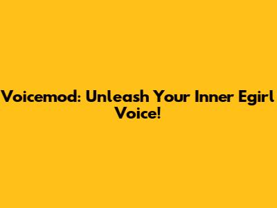 Voicemod: Unleash Your Inner Egirl Voice!