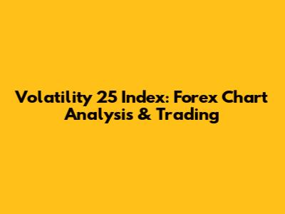 Volatility 25 Index: Forex Chart Analysis & Trading