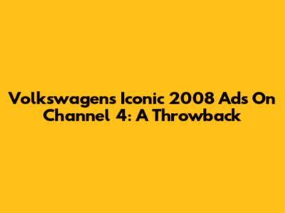 Volkswagen's Iconic 2008 Ads On Channel 4: A Throwback