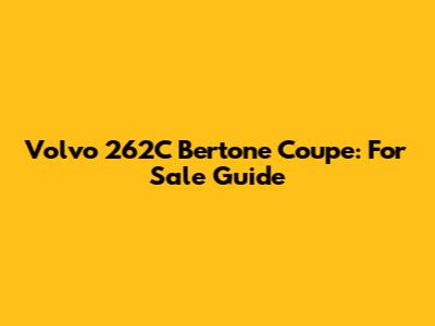 Volvo 262C Bertone Coupe: For Sale Guide
