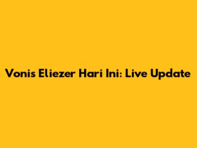 Vonis Eliezer Hari Ini: Live Update