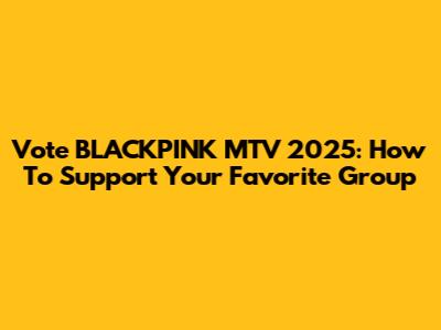 Vote BLACKPINK MTV 2025: How To Support Your Favorite Group