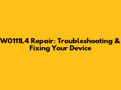 W0111L4 Repair: Troubleshooting & Fixing Your Device