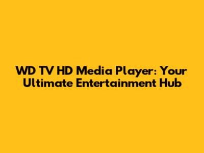 WD TV HD Media Player: Your Ultimate Entertainment Hub