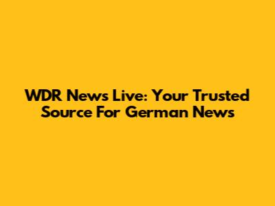 WDR News Live: Your Trusted Source For German News