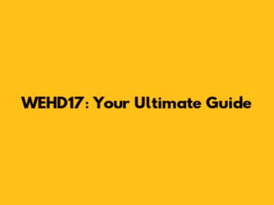WEHD17: Your Ultimate Guide