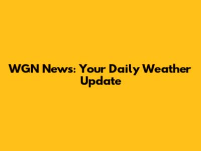WGN News: Your Daily Weather Update