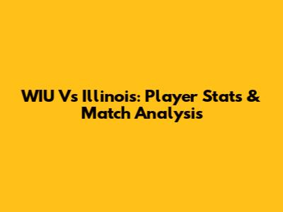 WIU Vs Illinois: Player Stats & Match Analysis