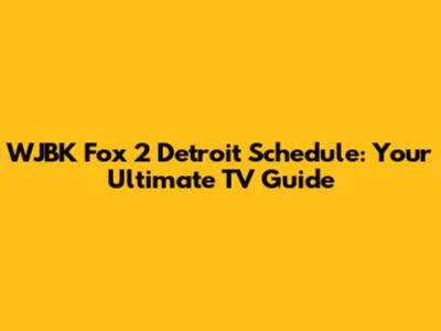 WJBK Fox 2 Detroit Schedule: Your Ultimate TV Guide