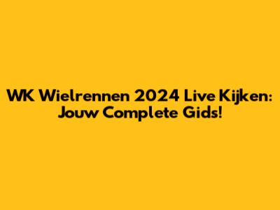 WK Wielrennen 2024 Live Kijken: Jouw Complete Gids!