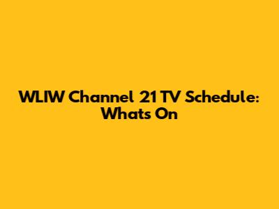 WLIW Channel 21 TV Schedule: What's On