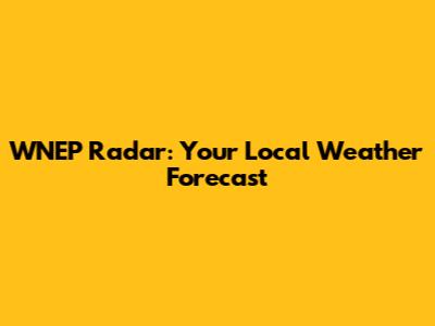 WNEP Radar: Your Local Weather Forecast