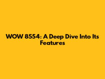 WOW 8554: A Deep Dive Into Its Features