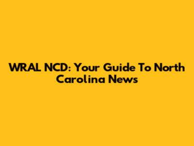 WRAL NCD: Your Guide To North Carolina News