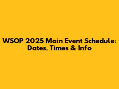 WSOP 2025 Main Event Schedule: Dates, Times & Info