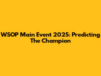 WSOP Main Event 2025: Predicting The Champion