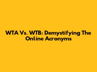 WTA Vs. WTB: Demystifying The Online Acronyms