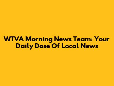 WTVA Morning News Team: Your Daily Dose Of Local News