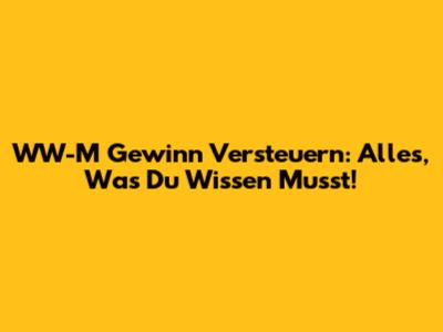 WW-M Gewinn Versteuern: Alles, Was Du Wissen Musst!