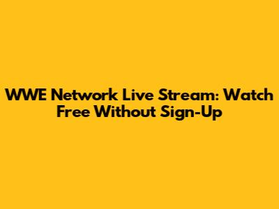 WWE Network Live Stream: Watch Free Without Sign-Up