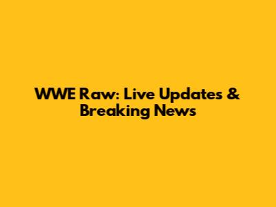 WWE Raw: Live Updates & Breaking News