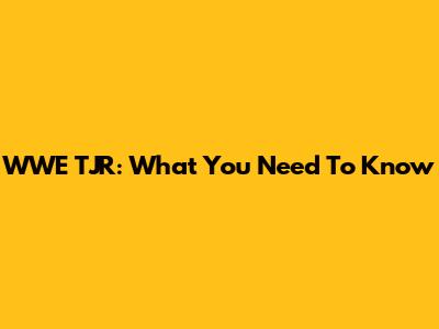 WWE TJR: What You Need To Know