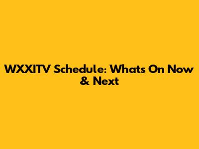 WXXITV Schedule: What's On Now & Next