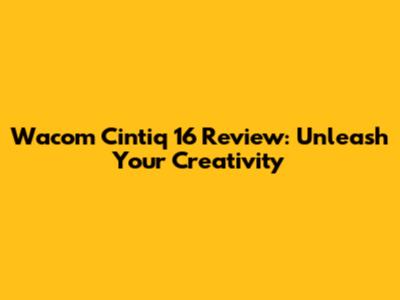 Wacom Cintiq 16 Review: Unleash Your Creativity