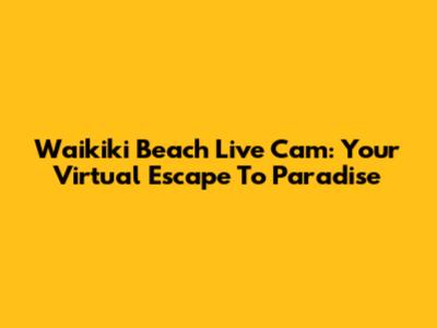 Waikiki Beach Live Cam: Your Virtual Escape To Paradise