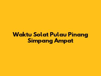 Waktu Solat Pulau Pinang Simpang Ampat