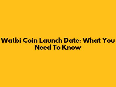 Walbi Coin Launch Date: What You Need To Know