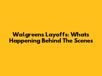 Walgreens Layoffs: What's Happening Behind The Scenes