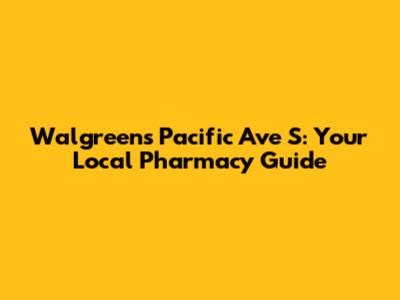Walgreens Pacific Ave S: Your Local Pharmacy Guide