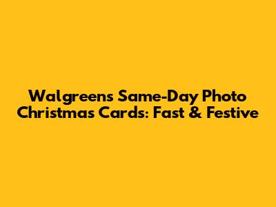 Walgreens Same-Day Photo Christmas Cards: Fast & Festive