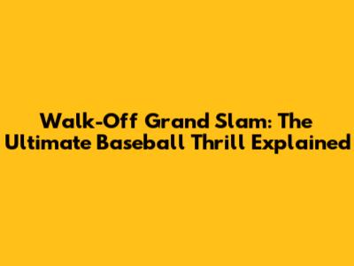 Walk-Off Grand Slam: The Ultimate Baseball Thrill Explained