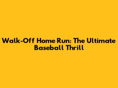 Walk-Off Home Run: The Ultimate Baseball Thrill