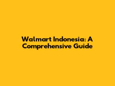 Walmart Indonesia: A Comprehensive Guide