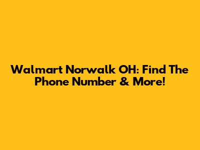 Walmart Norwalk OH: Find The Phone Number & More!