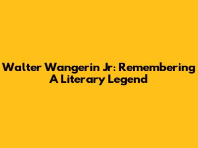 Walter Wangerin Jr: Remembering A Literary Legend