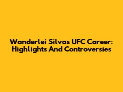 Wanderlei Silva's UFC Career: Highlights And Controversies