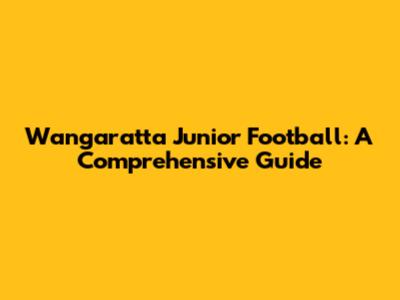 Wangaratta Junior Football: A Comprehensive Guide