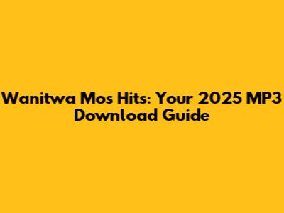 Wanitwa Mos Hits: Your 2025 MP3 Download Guide