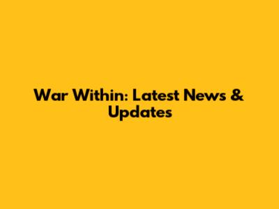 War Within: Latest News & Updates
