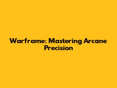 Warframe: Mastering Arcane Precision