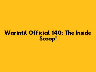 Warintil Official 140: The Inside Scoop!