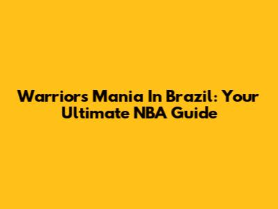 Warriors Mania In Brazil: Your Ultimate NBA Guide