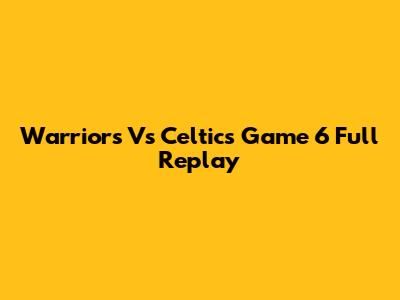 Warriors Vs Celtics Game 6 Full Replay