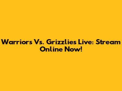 Warriors Vs. Grizzlies Live: Stream Online Now!
