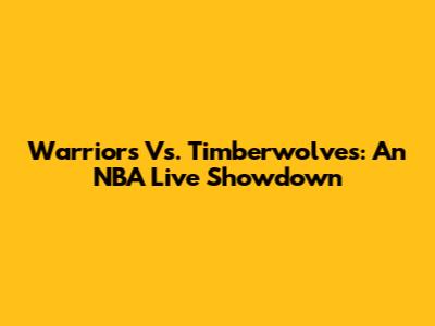 Warriors Vs. Timberwolves: An NBA Live Showdown